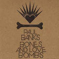 Paul Banks – Bones and love bombs LP